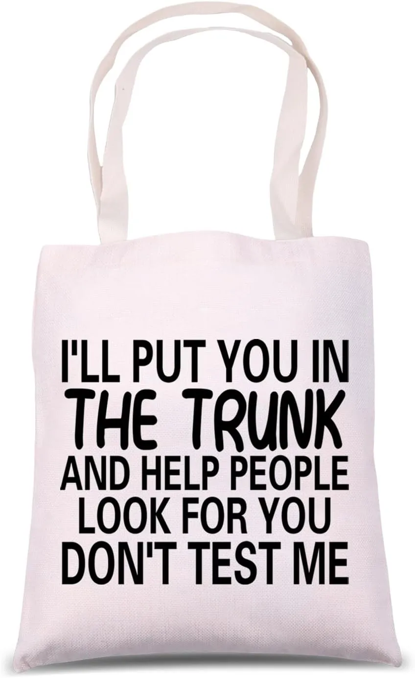 MNIGIU Funny Quote Tote Bag I'll Put You In The Trunk And Help People Look For You Don't Test Me Shoulder Bag Sarcastic Gift
